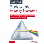 Budowanie zaangaowania, czyli jak motywowa pracownikw i rozwija ich potencja. Wydanie II, Maciej Sasin