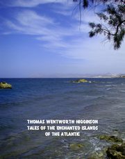 ksiazka tytu: Tales of the Enchanted Islands of the Atlantic autor: Thomas Wentworth Higginson