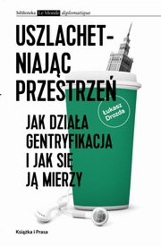Uszlachetniajc przestrze. Jak dziaa gentryfikacja i jak si j mierzy, ukasz Drozda