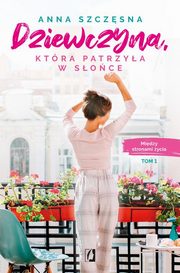 Dziewczyna, ktra patrzya w soce. Midzy stronami ycia. Tom 1, Anna Szczsna