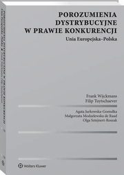 Porozumienia dystrybucyjne w prawie konkurencji. Unia Europejska-Polska, Agata Jurkowska-Gomuka, Olga Sztejnert-Roszak, Magorzata Modzelewska, Filip Tuytschaever, Frank Wijckmans
