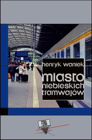 Miasto niebieskich tramwajw, Henryk Waniek