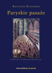 Paryskie pasae Opowie o tajemnych przejciach, Krzysztof Rutkowski