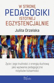 W stron pedagogiki istotnej egzystencjalnie, Julita Orzelska