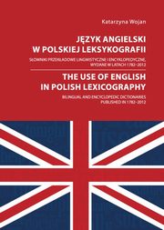 Jzyk angielski w polskiej leksykografii. Sowniki przekadowe lingwistyczne i encyklopedyczne, wydane w latach 1782 - 2012, Katarzyna Wojan