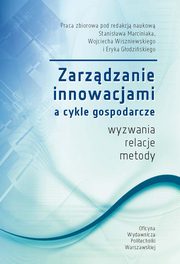 Zarzdzanie innowacjami a cykle gospodarcze. Wyzwania, relacje, metody, Stanisaw Marciniak, Wojciech Wiszniewski, Eryk Godziski