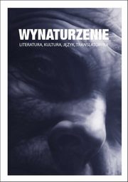 Wynaturzenie. Literatura, kultura, jzyk, translatoryka, Praca zbiorowa