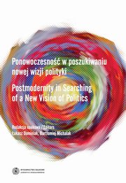 ksiazka tytu: Ponowoczesno w poszukiwaniu nowej wizji polityki. Postmodernity in Searching of a New Vision of Politics autor: 