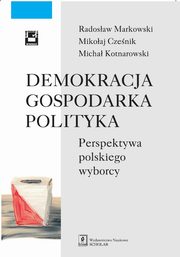 ksiazka tytu: Demokracja gospodarka polityka autor: Radosaw Markowski, Mikoaj Czenik, Micha Kotnarowski