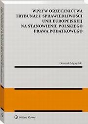 Wpyw orzecznictwa Trybunau Sprawiedliwoci Unii Europejskiej na stanowienie polskiego prawa podatkowego, Dominik Mczyski