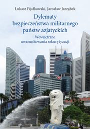 Dylematy bezpieczestwa militarnego pastw azjatyckich, ukasz Fijakowski, Jarosaw Jarzbek