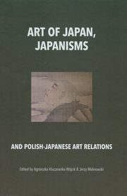 Art of Japan Japanisms, Agnieszka Kluczewska-Wjcik, Jerzy Malinowski