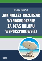 ksiazka tytu: Jak naley rozlicza wynagrodzenie za czas urlopu wypoczynkowego autor: Infor Pl