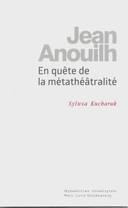 Jean Anouilh En quete de la mtathtralit, Sylwia Kucharuk