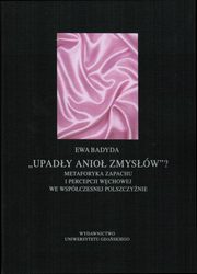 Upady anio zmysw...Metaforyka zapachu i percepcji wchowej we wspczesnej polszczynie, Ewa Badyda