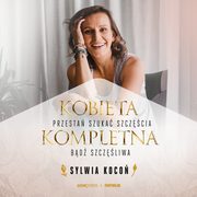 Kobieta Kompletna. Nie szukaj spenienia, bd szczliwa teraz, Sylwia Koco