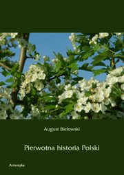 Pierwotna historia Polski, August Bielowski