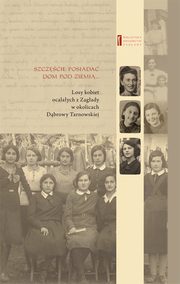 Szczcie jest posiada dom pod ziemi. Losy kobiet ocalaych z Zagady w okolicach Dbrowy Tarnowskiej, Jan Grabowski, Melania Weissenberg, Chaja Rosenblatt, Rywka Schenker