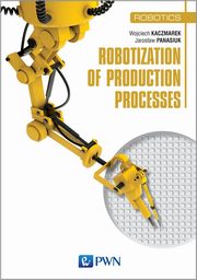 ksiazka tytu: Robotization of production processes autor: Wojciech Kaczmarek, Yaroslav Panasiuk