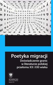 ksiazka tytu: Poetyka migracji - 04 Topografia (e)migracji lat osiemdziesitych XX wieku. Granice i obozy dla migrantw autor: 