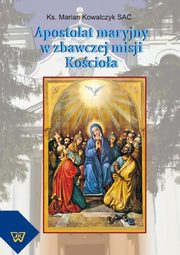 ksiazka tytu: Apostolat maryjny w zbawczej misji Kocioa autor: Marian Kowalczyk