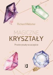 Magiczne krysztay. Proste rytuay na szczcie, Richard Webster