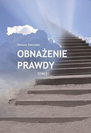 ksiazka tytu: Obnaenie prawdy Tom I autor: Grzegorz Dziechciarz