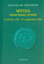 ksiazka tytu: Witold Wielki Ksi Litewski 1354 lub 1355 - 27 padziernika 1430 autor: Jarosaw Nikodem