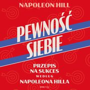 Pewno siebie. Przepis na sukces wedug Napoleona Hilla, Napoleon Hill
