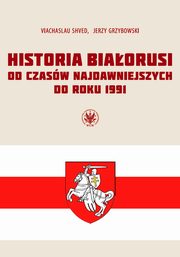 Historia Biaorusi od czasw najdawniejszych do roku 1991, Viachaslau Shved, Jerzy Grzybowski
