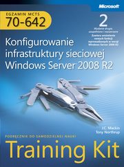 Egzamin MCTS 70-642 Konfigurowanie infrastruktury sieciowej Windows Server 2008 R2 Training Kit, Mackin J.c., Tony Northrup