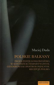 Polskie Bakany Proza postjugosowiaska w kontekcie feministycznym genderowym i postkolonialnym, Maciej Duda