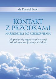 Kontakt z przodkami narzdziem do uzdrowienia. Jak pozby si negatywnych emocji i odbudowa swoje relacje z bliskimi, Daniel Foor