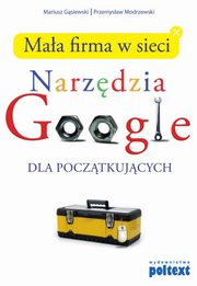 Maa firma w sieci. Narzdzia Google dla pocztkujcych, Przemysaw Modrzewski, Mariusz Gsiewski