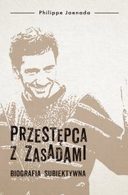 ksiazka tytu: Przestpca z zasadami. Biografia subiektywna autor: Philippe Jaenada