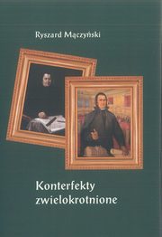 ksiazka tytu: Konterfekty zwielokrotnione. Rozwaania nad wizerunkami pijara Stanisawa Konarskiego autor: Ryszard Mczyski