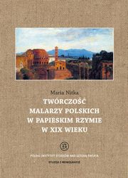 ksiazka tytu: Twrczo malarzy polskich w papieskim Rzymie w XIX wieku autor: Maria Nitka