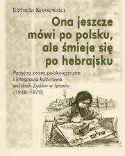 ksiazka tytu: Ona jeszcze mwi po polsku, ale mieje si po hebrajsku autor: Elbieta Kossewska