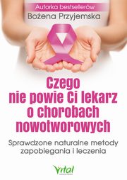 ksiazka tytu: Czego nie powie Ci lekarz o chorobach nowotworowych autor: Boena Przyjemska