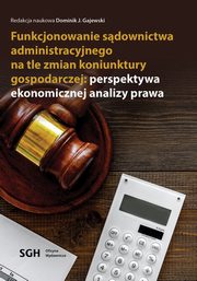 FUNKCJONOWANIE SDOWNICTWA ADMINISTRACYJNEGO NA TLE ZMIAN KONIUNKTURY GOSPODARCZEJ: PERSPEKTYWA EKONOMICZNEJ ANALIZY PRAWA, 