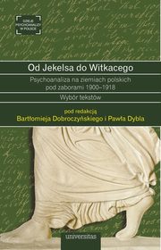Od Jekelsa do Witkacego Psychoanaliza na ziemiach polskich pod zaborami 1900-1918, Pawe Dybel, Bartomiej Dobroczyski
