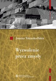 ksiazka tytu: Wyzwolenie przez zmysy. Tybetaskie koncepcje soteriologiczne autor: Joanna Tokarska-Bakir