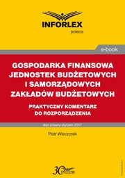 GOSPODARKA FINANSOWA JEDNOSTEK BUDETOWYCH I SAMORZDOWYCH ZAKADW BUDETOWYCH praktyczny komentarz do rozporzdzenia, Piotr Wieczorek