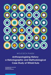 Anthropologising History: a Historiographic and Methodological Case Study of Witold Kula, Wojciech Piasek