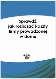 ksiazka tytu: Sprawd, jak rozlicza koszty firmy prowadzonej w domu autor: Aneta Szwch