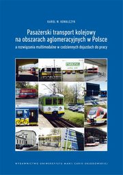 Pasaerski transport kolejowy na obszarach aglomeracyjnych w Polsce a rozwizania multimodalne w codziennych dojazdach do pracy, Karol W. Kowalczyk