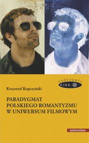 ksiazka tytu: Paradygmat polskiego romantyzmu w uniwersum filmowym autor: Krzysztof Kopczyski