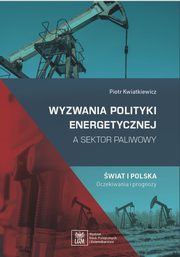 Wyzwania polityki energetycznej a sektor paliwowy. wiat i Polska: oczekiwania i prognozy, Piotr Kwiatkiewicz