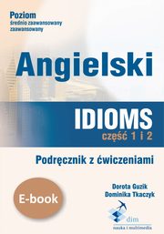 Angielski. Idioms. Cz 1 i 2. Podrcznik z wiczeniami, Dorota Guzik