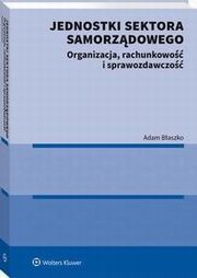 Jednostki sektora samorzdowego. Organizacja, rachunkowo i sprawozdawczo, Adam Baszko